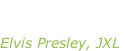 “A little less  conversation” Elvis Presley, JXL