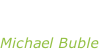 “Call me  irresponsible” Michael Buble