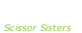 “I don’t feel like  dancin” Scissor Sisters