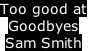 Too good at Goodbyes Sam Smith